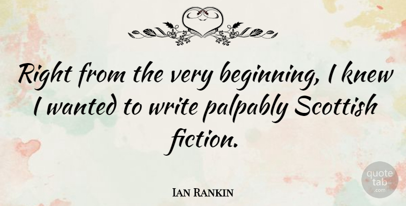 Ian Rankin Quote About Writing, Fiction, Scottish: Right From The Very Beginning...