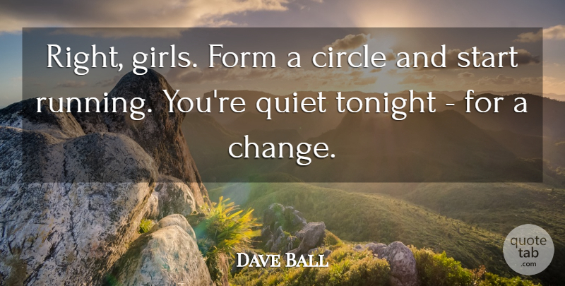Dave Ball Quote About Circle, Form, Quiet, Start, Tonight: Right Girls Form A Circle...