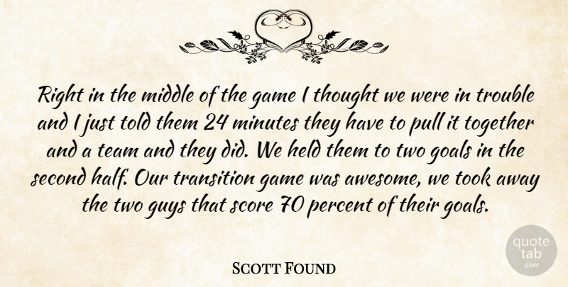 Scott Found Quote About Game, Goals, Guys, Held, Middle: Right In The Middle Of...