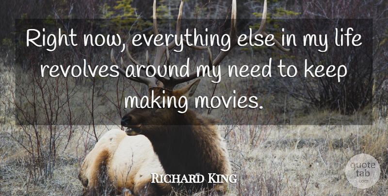 Richard King Quote About Life, Revolves: Right Now Everything Else In...