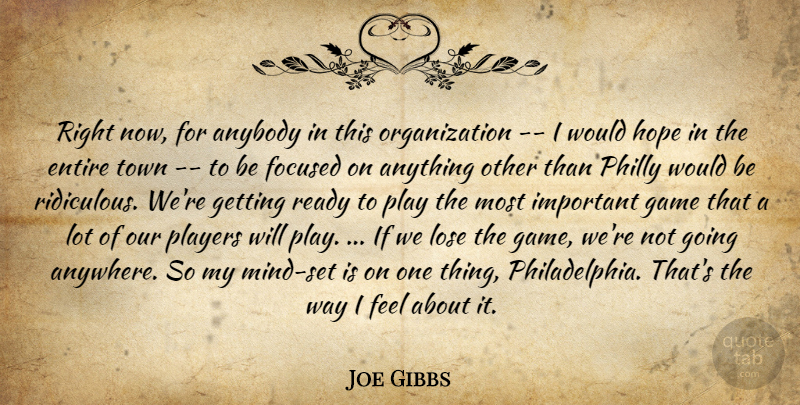 Joe Gibbs Quote About Anybody, Entire, Focused, Game, Hope: Right Now For Anybody In...