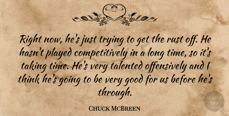 Chuck McBreen Quote About Good, Played, Rust, Taking, Talented: Right Now Hes Just Trying...