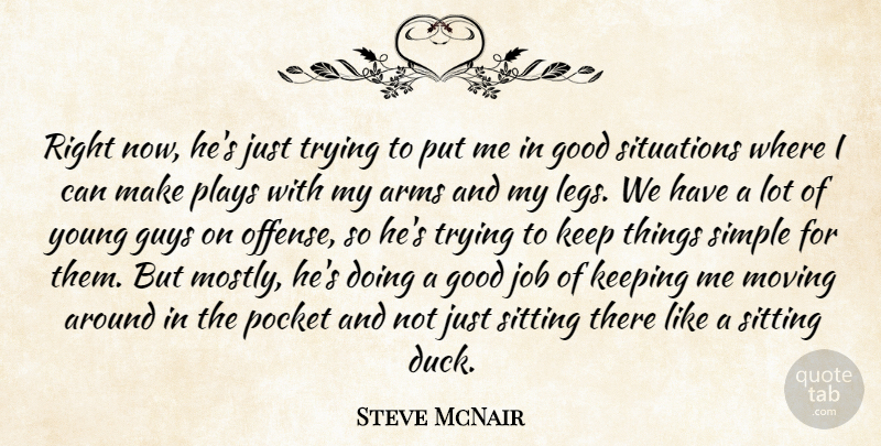 Steve McNair Quote About Arms, Good, Guys, Job, Keeping: Right Now Hes Just Trying...