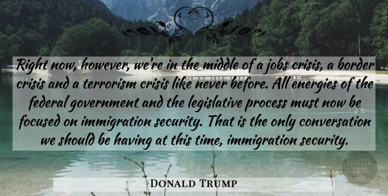 Donald Trump Quote About Energy, Immigration, Terrorism: Right Now However Were In...