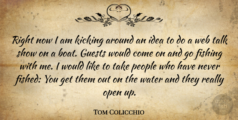 Tom Colicchio Quote About Guests, Kicking, Open, People, Talk: Right Now I Am Kicking...