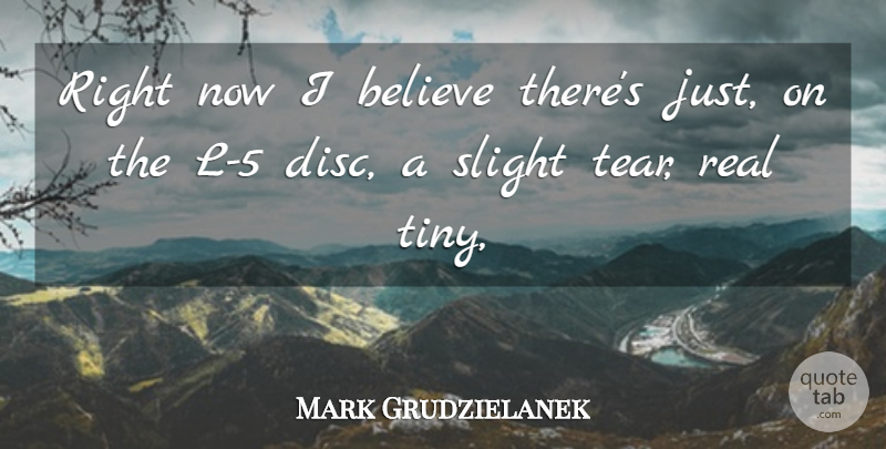 Mark Grudzielanek Quote About Believe, Slight: Right Now I Believe Theres...