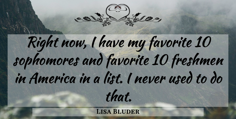 Lisa Bluder Quote About America, Favorite, Freshmen: Right Now I Have My...