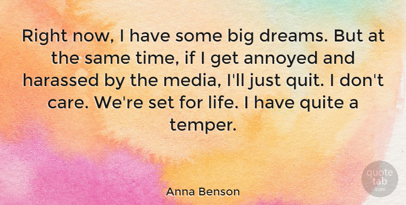 Anna Benson Quote About Dream, Media, Annoyed: Right Now I Have Some...