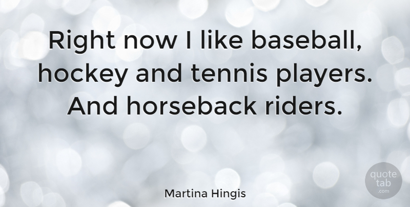 Martina Hingis Quote About Baseball, Hockey, Player: Right Now I Like Baseball...