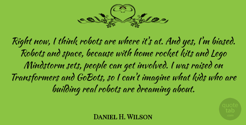 Daniel H. Wilson Quote About Dreaming, Home, Imagine, Kids, People: Right Now I Think Robots...