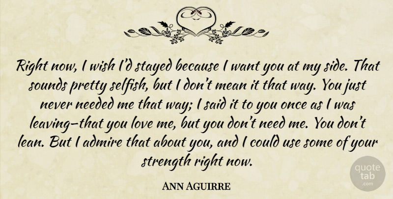 Ann Aguirre Quote About Selfish, Mean, Leaving: Right Now I Wish Id...