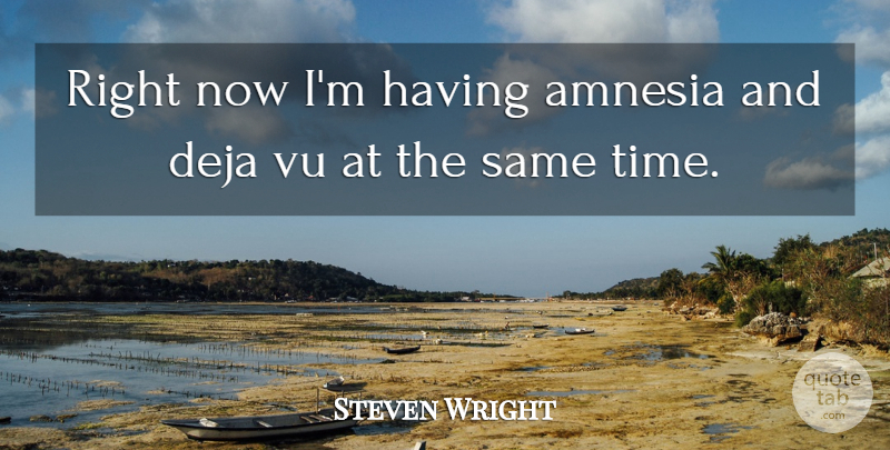 Steven Wright Quote About American Comedian: Right Now Im Having Amnesia...