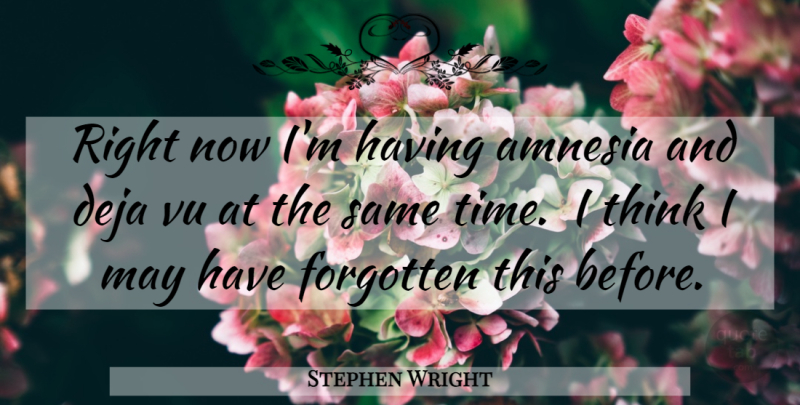 Stephen Wright Quote About Amnesia, Deja, Forgotten: Right Now Im Having Amnesia...