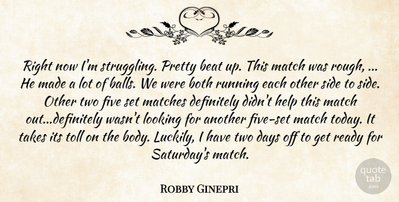 Robby Ginepri Quote About Beat, Both, Days, Definitely, Five: Right Now Im Struggling Pretty...