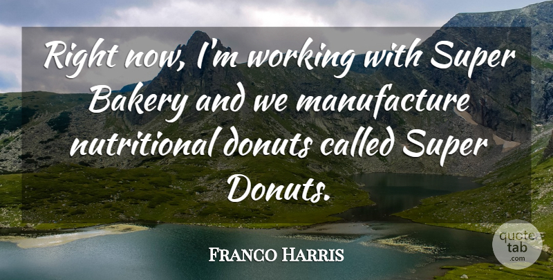 Franco Harris Quote About American Athlete, Bakery, Donuts, Super: Right Now Im Working With...