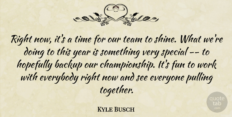 Kyle Busch Quote About Backup, Everybody, Fun, Hopefully, Pulling: Right Now Its A Time...
