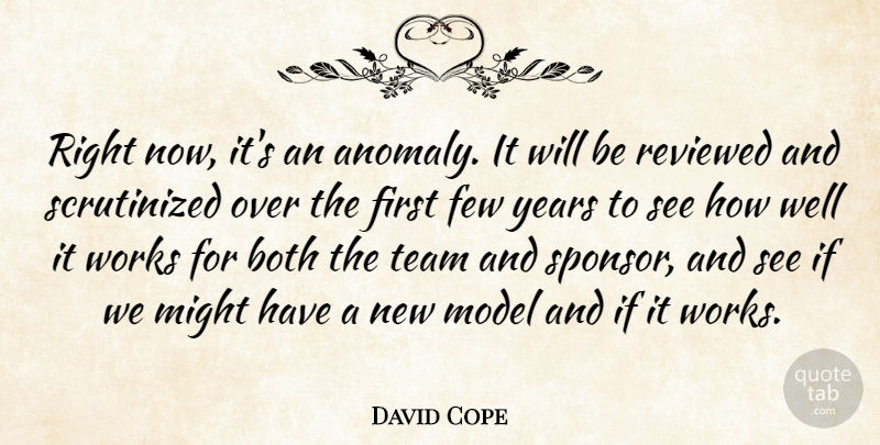 David Cope Quote About Both, Few, Might, Model, Reviewed: Right Now Its An Anomaly...