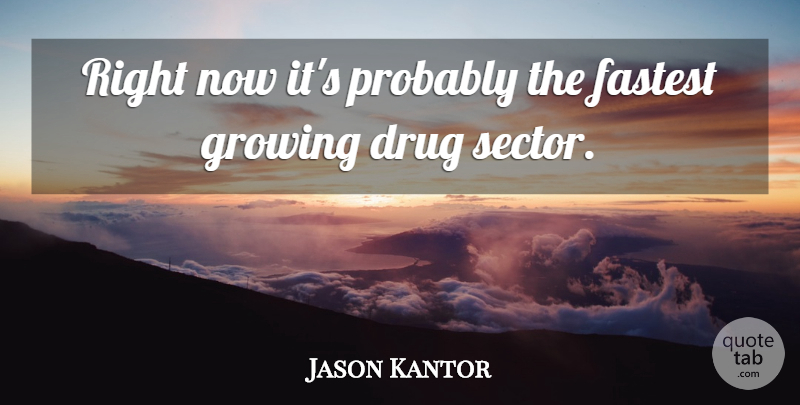 Jason Kantor Quote About Fastest, Growing: Right Now Its Probably The...