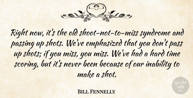 Bill Fennelly Quote About Emphasized, Hard, Inability, Passing, Syndrome: Right Now Its The Old...