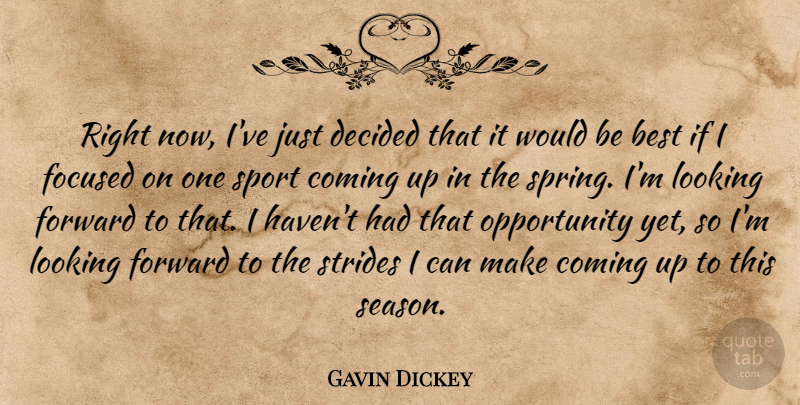 Gavin Dickey Quote About Best, Coming, Decided, Focused, Forward: Right Now Ive Just Decided...