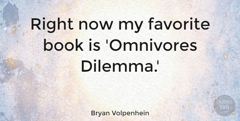 Bryan Volpenhein Quote About Book, My Favorite, Dilemma: Right Now My Favorite Book...