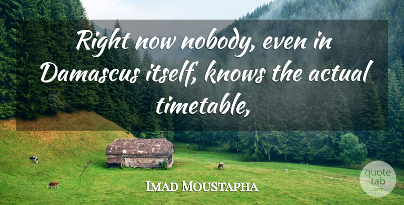 Imad Moustapha Quote About Actual, Knows: Right Now Nobody Even In...
