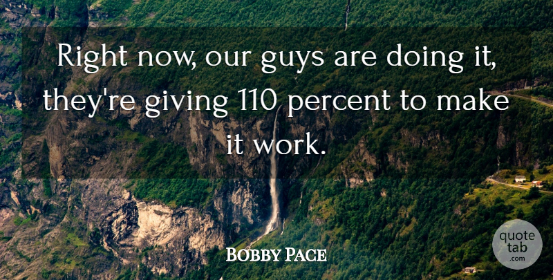 Bobby Pace Quote About Giving, Guys, Percent: Right Now Our Guys Are...