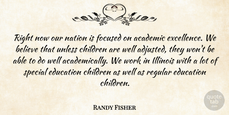 Randy Fisher Quote About Academic, Believe, Children, Education, Focused: Right Now Our Nation Is...