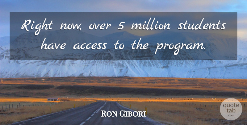 Ron Gibori Quote About Access, Million, Students: Right Now Over 5 Million...