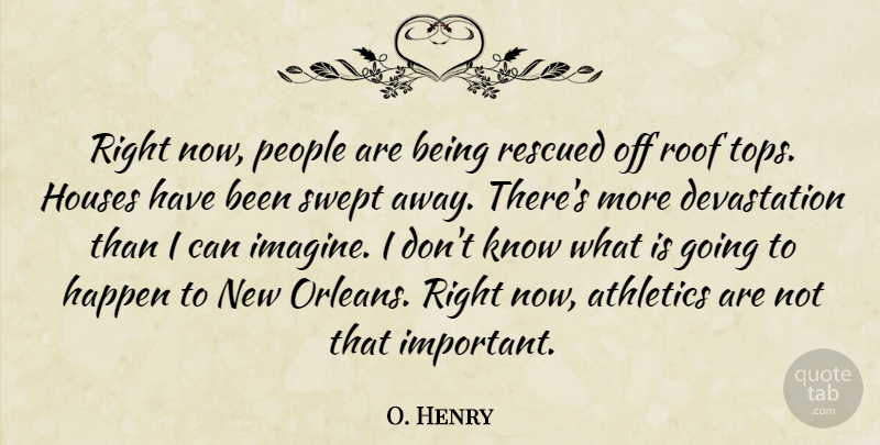 O. Henry Quote About Athletics, Happen, Houses, People, Rescued: Right Now People Are Being...