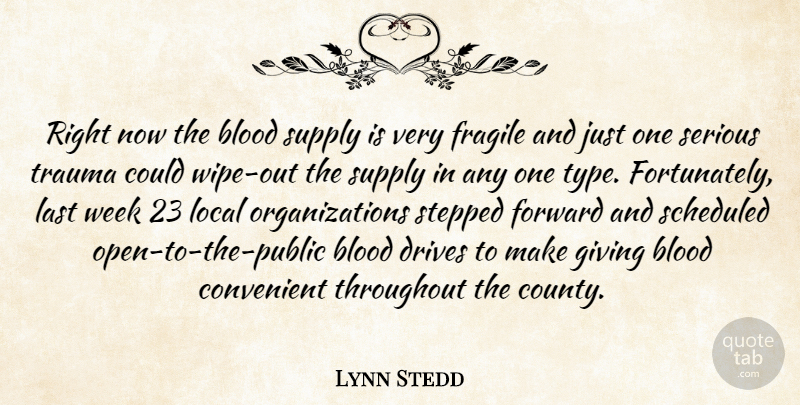 Lynn Stedd Quote About Blood, Convenient, Drives, Forward, Fragile: Right Now The Blood Supply...