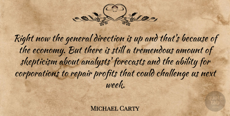 Michael Carty Quote About Ability, Amount, Challenge, Direction, Forecasts: Right Now The General Direction...