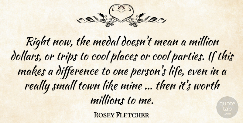 Rosey Fletcher Quote About Cool, Difference, Mean, Medal, Million: Right Now The Medal Doesnt...