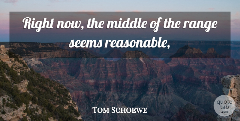 Tom Schoewe Quote About Middle, Range, Seems: Right Now The Middle Of...