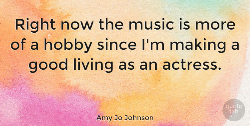 Amy Jo Johnson Quote About Actresses, Hobbies, Music Is: Right Now The Music Is...
