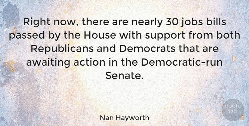 Nan Hayworth Quote About Action, Bills, Both, Democrats, House: Right Now There Are Nearly...