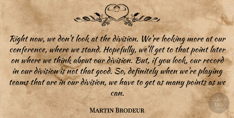 Martin Brodeur Quote About Definitely, Division, Later, Looking, Playing: Right Now We Dont Look...