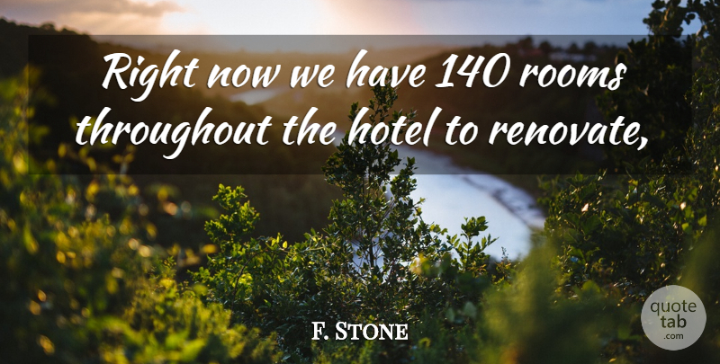 F. Stone Quote About Hotel, Rooms, Throughout: Right Now We Have 140...