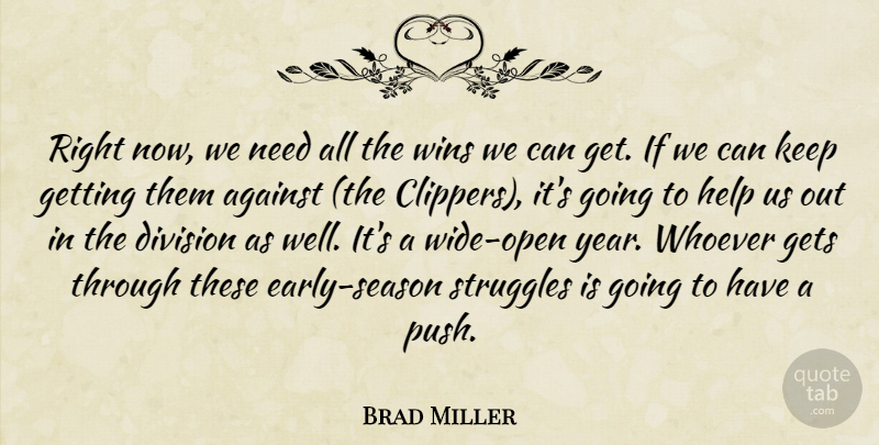 Brad Miller Quote About Against, Division, Gets, Help, Struggles: Right Now We Need All...