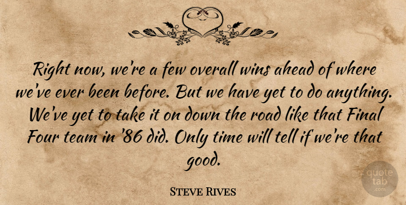 Steve Rives Quote About Ahead, Few, Final, Four, Overall: Right Now Were A Few...