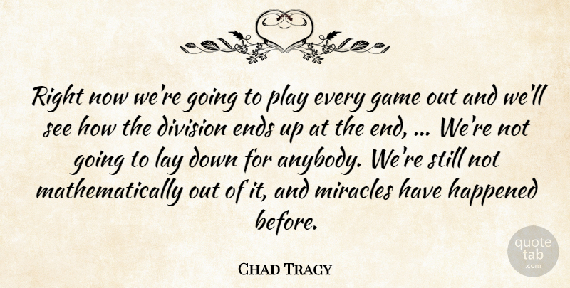 Chad Tracy Quote About Division, Ends, Game, Happened, Lay: Right Now Were Going To...