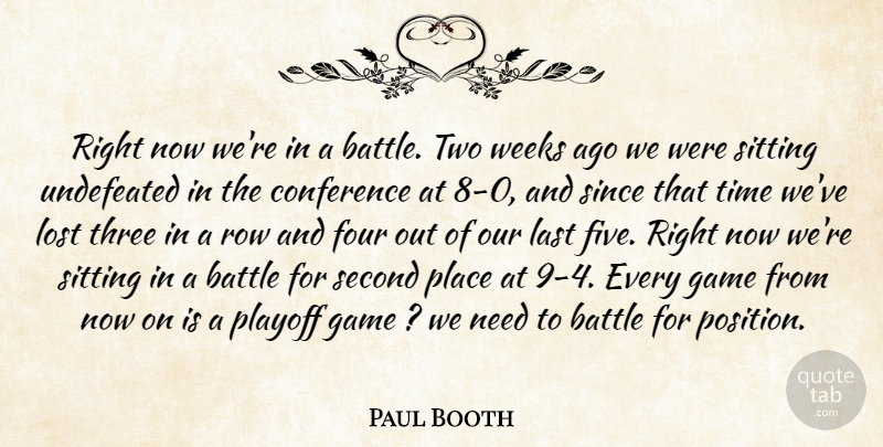 Paul Booth Quote About Battle, Conference, Four, Game, Last: Right Now Were In A...