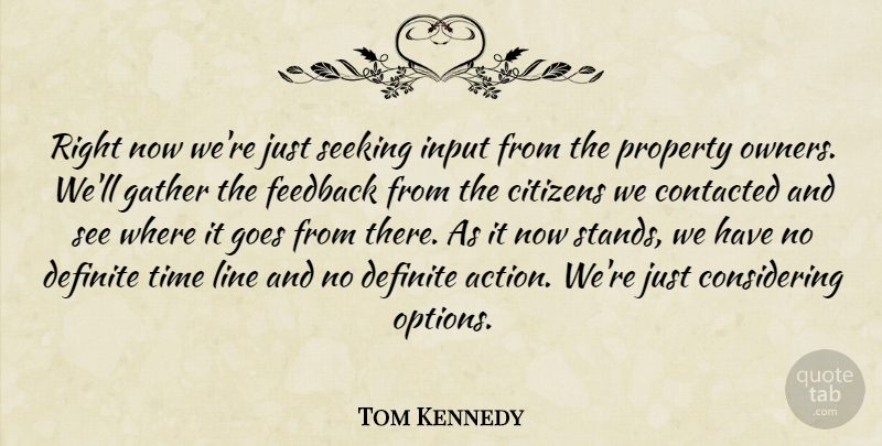 Tom Kennedy Quote About Citizens, Definite, Feedback, Gather, Goes: Right Now Were Just Seeking...