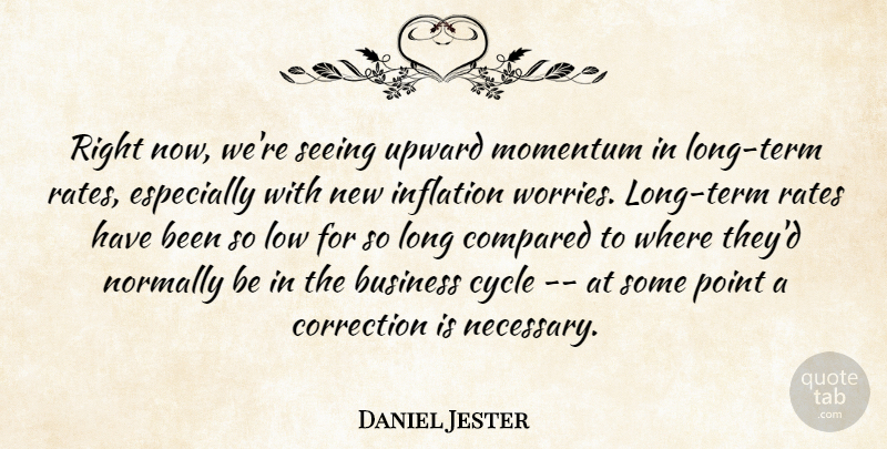 Daniel Jester Quote About Business, Compared, Correction, Cycle, Inflation: Right Now Were Seeing Upward...
