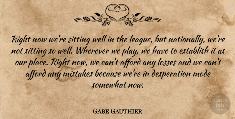 Gabe Gauthier Quote About Afford, Establish, Losses, Mistakes, Mode: Right Now Were Sitting Well...