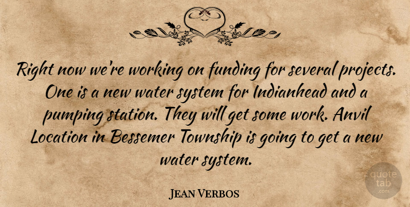 Jean Verbos Quote About Anvil, Funding, Location, Pumping, Several: Right Now Were Working On...