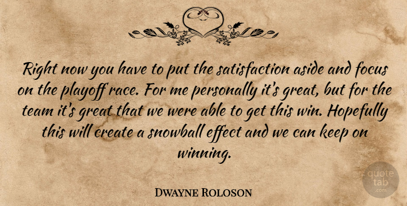 Dwayne Roloson Quote About Aside, Create, Effect, Focus, Great: Right Now You Have To...
