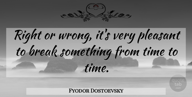 Fyodor Dostoevsky Quote About Deep Thought, Chaos, Destruction: Right Or Wrong Its Very...