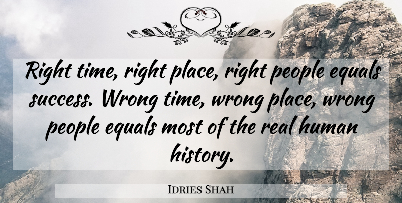 Idries Shah Quote About Real, People, Right Time: Right Time Right Place Right...