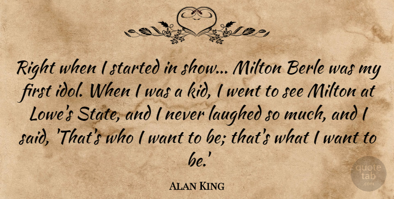 Alan King Quote About Laughed, Milton: Right When I Started In...